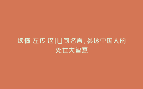 读懂《左传》这18句名言,参透中国人的处世大智慧