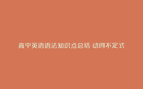 高中英语语法知识点总结：动词不定式