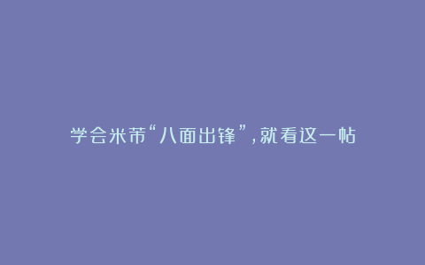 学会米芾“八面出锋”，就看这一帖