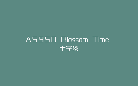 A5950 Blossom Time 十字绣