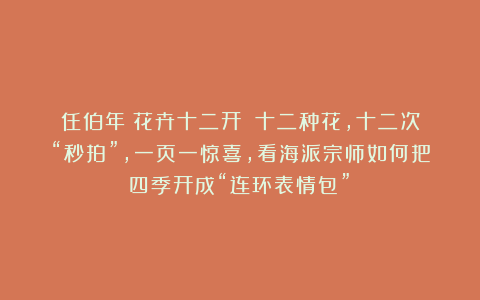 任伯年《花卉十二开》：十二种花，十二次“秒拍”，一页一惊喜，看海派宗师如何把四季开成“连环表情包”！
