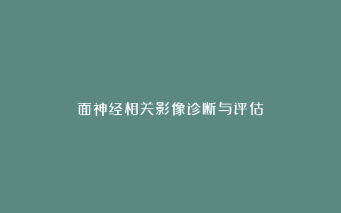 面神经相关影像诊断与评估