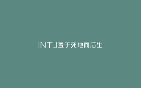 INTJ置于死地而后生