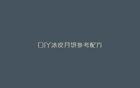 DIY冰皮月饼参考配方