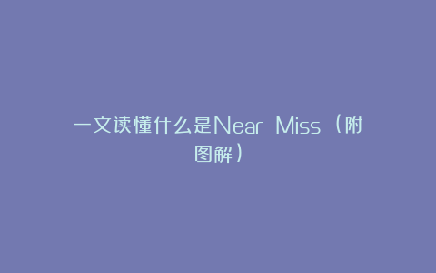 一文读懂什么是Near Miss (附图解)