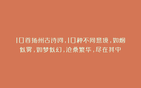 10首扬州古诗词，10种不同意境，如烟似雾，如梦似幻，沧桑繁华，尽在其中！