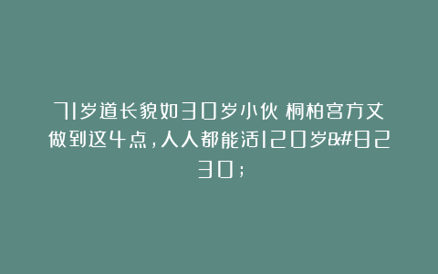 71岁道长貌如30岁小伙！桐柏宫方丈：做到这4点，人人都能活120岁…