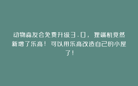 动物森友会免费升级3.0, 狸端机竟然新增了乐高! 可以用乐高改造自己的小屋了!