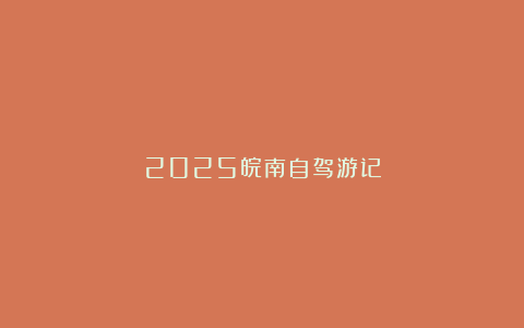 2025皖南自驾游记