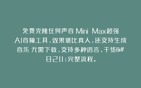 免费克隆任何声音！Mini Max超强AI音频工具，效果堪比真人，还支持生成音乐？无需下载，支持多种语言，干货–完整流程。