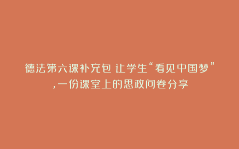 德法第六课补充包：让学生“看见中国梦”，一份课堂上的思政问卷分享