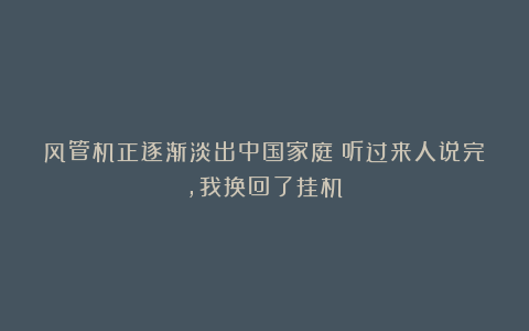 风管机正逐渐淡出中国家庭？听过来人说完，我换回了挂机！
