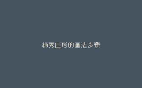 杨秀臣塔的画法步骤
