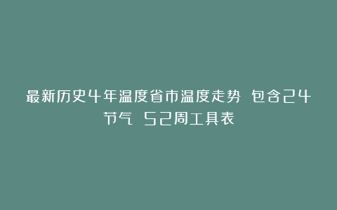 最新历史4年温度省市温度走势 包含24节气 52周工具表