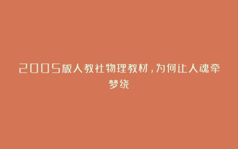 2005版人教社物理教材，为何让人魂牵梦绕？
