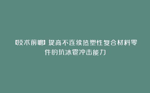 【技术前瞻】提高不连续热塑性复合材料零件的抗冰雹冲击能力
