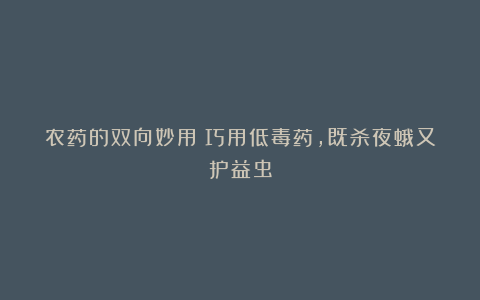 农药的双向妙用:巧用低毒药,既杀夜蛾又护益虫
