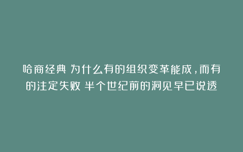 哈商经典：为什么有的组织变革能成，而有的注定失败？半个世纪前的洞见早已说透