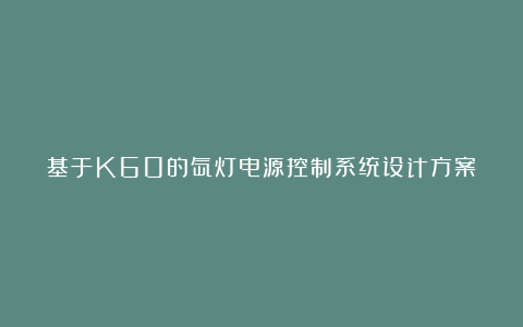 基于K60的氙灯电源控制系统设计方案