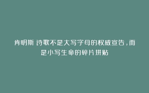 肯明斯：诗歌不是大写字母的权威宣告，而是小写生命的碎片拼贴