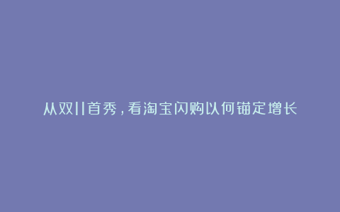 从双11首秀，看淘宝闪购以何锚定增长