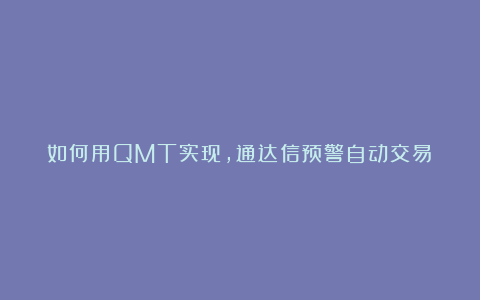 如何用QMT实现，通达信预警自动交易？
