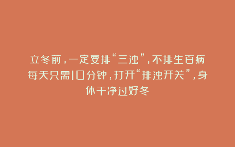 立冬前，一定要排“三浊”，不排生百病！每天只需10分钟，打开“排浊开关”，身体干净过好冬