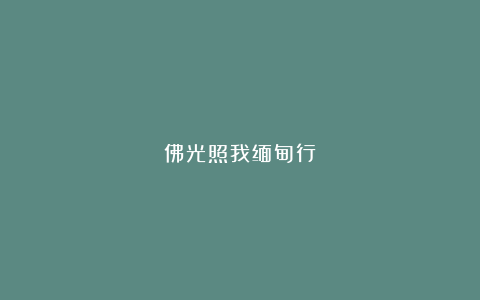 佛光照我缅甸行