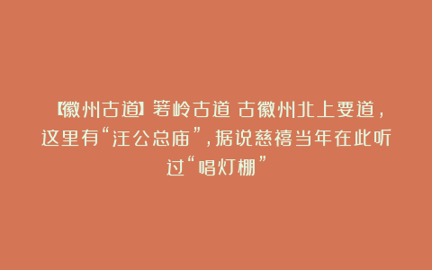 【徽州古道】箬岭古道：古徽州北上要道，这里有“汪公总庙”，据说慈禧当年在此听过“唱灯棚”