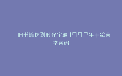🔍旧书摊挖到时光宝藏！1992年手绘美学密码