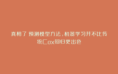 真相了！预测模型方法，机器学习并不比传统Cox回归更出色