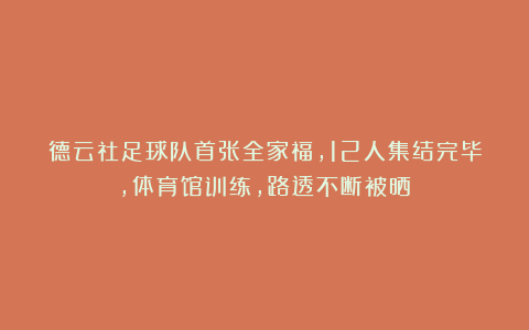 德云社足球队首张全家福,12人集结完毕,体育馆训练,路透不断被晒