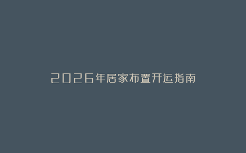 2026年居家布置开运指南