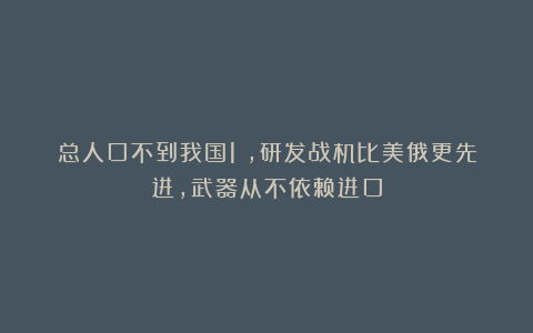 总人口不到我国1%，研发战机比美俄更先进，武器从不依赖进口