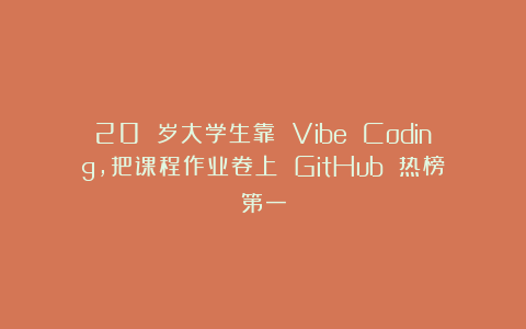 20 岁大学生靠 Vibe Coding，把课程作业卷上 GitHub 热榜第一