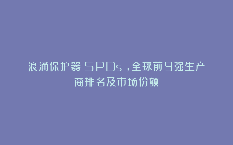 浪涌保护器（SPDs），全球前9强生产商排名及市场份额