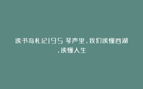读书岛札记195:琴声里,我们读懂西湖,读懂人生