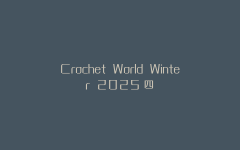 Crochet World Winter 2025（四）