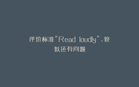 评价标准“Read loudly”，貌似还有问题