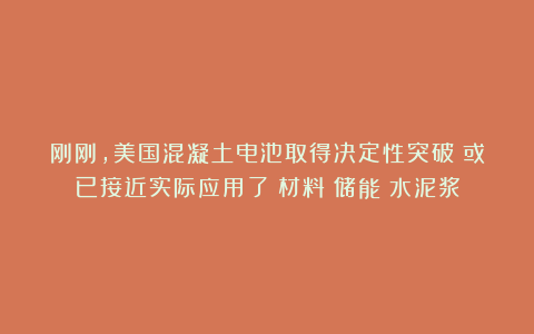 刚刚，美国混凝土电池取得决定性突破！或已接近实际应用了|材料|储能|水泥浆