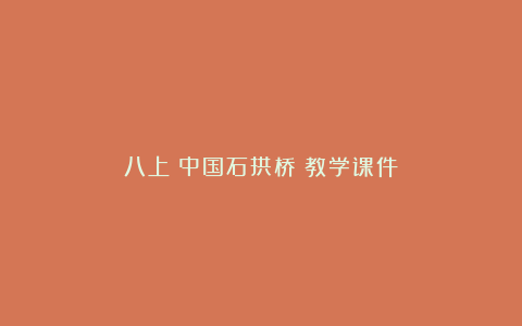 八上《中国石拱桥》教学课件