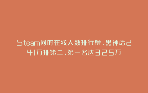 Steam同时在线人数排行榜，黑神话241万排第二，第一名达325万