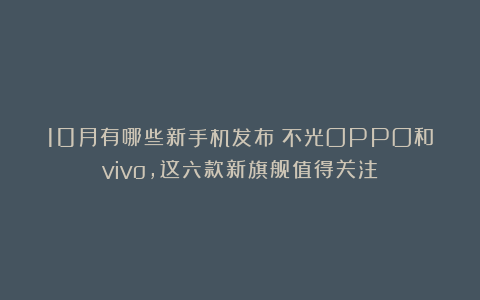 10月有哪些新手机发布？不光OPPO和vivo，这六款新旗舰值得关注