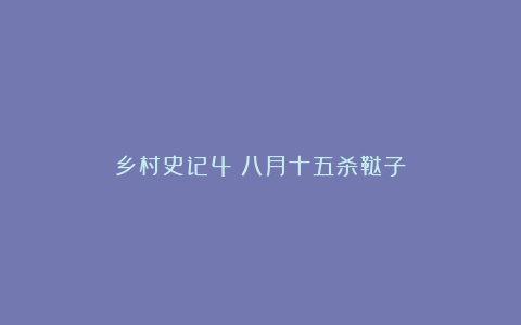 乡村史记4:八月十五杀鞑子