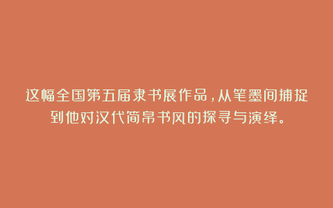 这幅全国第五届隶书展作品，从笔墨间捕捉到他对汉代简帛书风的探寻与演绎。