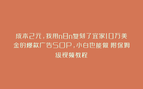 成本2元，我用n8n复刻了宜家10万美金的爆款广告SOP，小白也能做（附保姆级视频教程