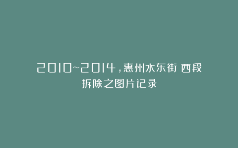 2010~2014，惠州水东街（西段）拆除之图片记录