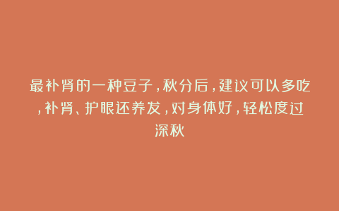 最补肾的一种豆子，秋分后，建议可以多吃，补肾、护眼还养发，对身体好，轻松度过深秋！