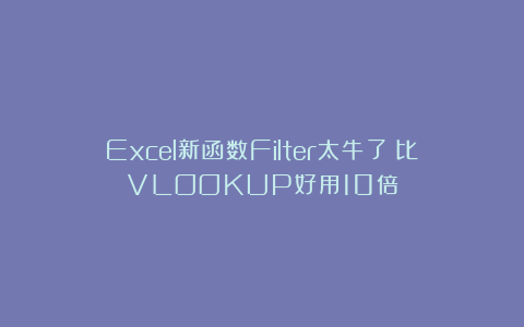 Excel新函数Filter太牛了！比VLOOKUP好用10倍