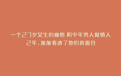 一个27岁女生的痛悟:和中年男人做情人2年,渐渐看清了他的真面目